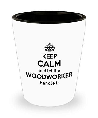 For Woodworker Keep Calm And Let The Woodworker Handle It Funny Witty Gag Ideas Drinking Shot Glass Shooter Birthday Stocking Stuffer