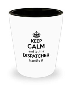 for dispatcher keep calm and let the dispatcher handle it funny witty gag ideas drinking shot glass shooter birthday stocking stuffer