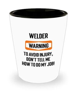 for welder warning to avoid injury dont tell me how to do my job funny witty gag ideas drinking shot glass shooter birthday stocking stuffer