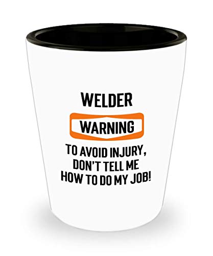 for Welder Warning To Avoid Injury Dont Tell Me How to Do My Job Funny Witty Gag Ideas Drinking Shot Glass Shooter Birthday Stocking Stuffer