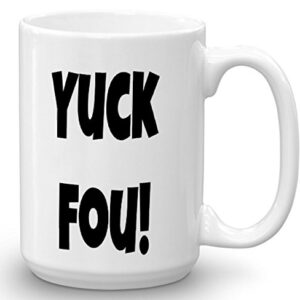 Yuck Fou! Unique Gift Idea for Men or Women, Him or Her - Great For The Office & Birthday, Gag Gift, Holidays, Coworkers, Mom, Dad, Kids, Son, Daughter, profanity, With a Sense of Humor (15 oz)