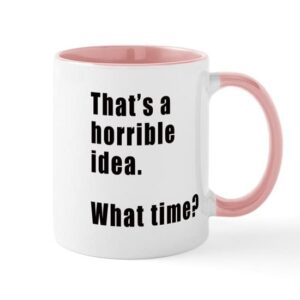 cafepress that’s a horrible idea. what time? mugs ceramic coffee mug, tea cup 11 oz