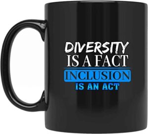 diversity is a fact inclusion is an act coffee mug gifts for , family, coworker on holidays, year, birthday 230585