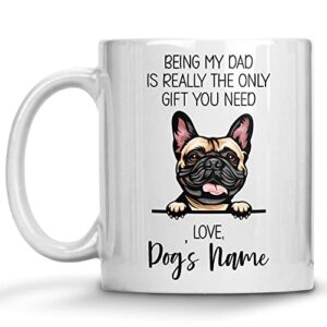 personalized french bulldog coffee mug, custom dog name, customized gifts for dog dad, father’s day, gifts for dog lovers, being my dad is the only gift you need
