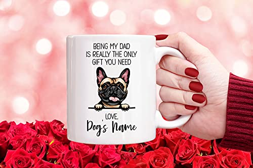Personalized French Bulldog Coffee Mug, Custom Dog Name, Customized Gifts For Dog Dad, Father's Day, Gifts For Dog Lovers, Being My Dad is the Only Gift You Need