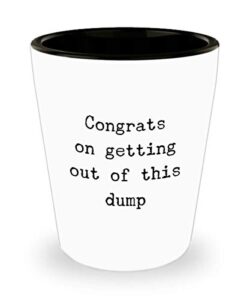 funny congrats on getting out of this dump sarcastic shot glass unique ceramic 1.4 oz birthday stocking stuffer