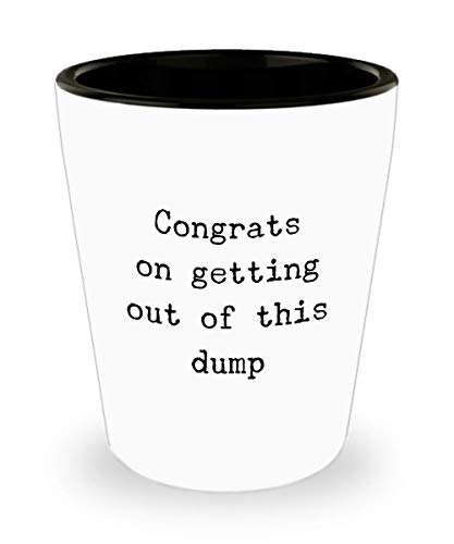 Funny Congrats on Getting out of This Dump Sarcastic Shot Glass Unique Ceramic 1.4 Oz Birthday Stocking Stuffer