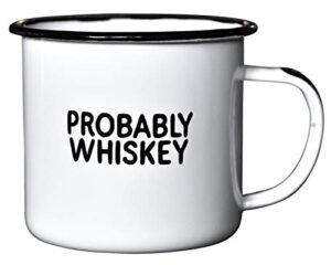 probably whiskey | enamel “coffee” mug | funny bar gift for whiskey, bourbon, and scotch lovers, dads, moms, fathers, men, whisky geeks | practical cup for kitchen, campfire, home, and travel