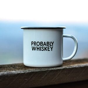 PROBABLY WHISKEY | Enamel "Coffee" Mug | Funny Bar Gift for Whiskey, Bourbon, and Scotch Lovers, Dads, Moms, Fathers, Men, Whisky Geeks | Practical Cup for Kitchen, Campfire, Home, and Travel