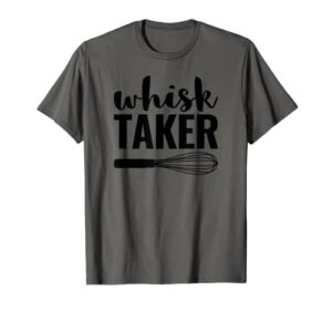 whisk taker funny baking pun cook chef baker t-shirt