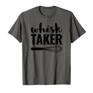 Whisk Taker Funny Baking Pun Cook Chef Baker T-Shirt