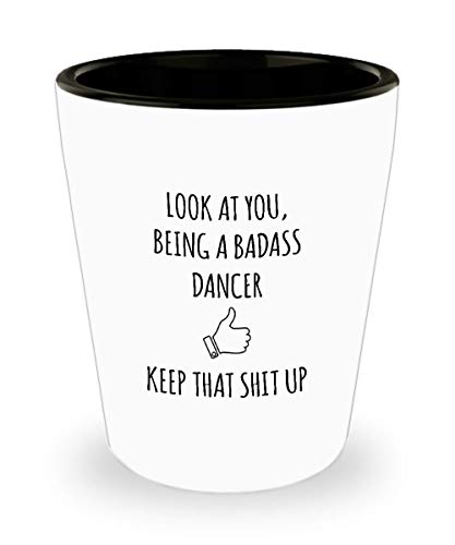 For Dancer Look At You Being A Badass Dancer Keep That Shit Up Funny Gag Ideas Drinking Shot Glass Shooter Birthday Stocking Stuffer