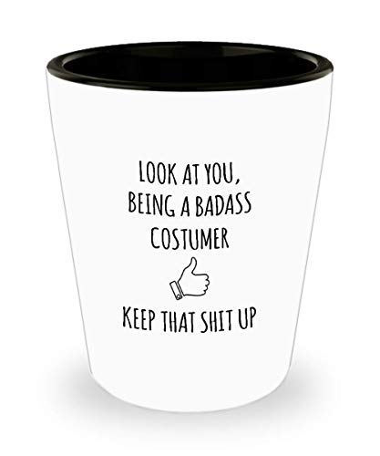 For Costumer Look At You Being A Badass Costumer Keep That Shit Up Funny Gag Ideas Drinking Shot Glass Shooter Birthday Stocking Stuffer