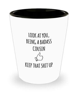 for cousin look at you being a badass cousin keep that shit up funny gag ideas drinking shot glass shooter birthday stocking stuffer