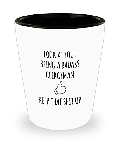 For Clergyman Look At You Being A Badass Clergyman Keep That Shit Up Funny Gag Ideas Drinking Shot Glass Shooter Birthday Stocking Stuffer