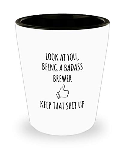 For Brewer Look At You Being A Badass Brewer Keep That Shit Up Funny Gag Ideas Drinking Shot Glass Shooter Birthday Stocking Stuffer