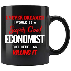 economist coffee mug. i never dreamed i would be an economist but here i am killing it funny coffee cup top gifts for women men 11 oz black