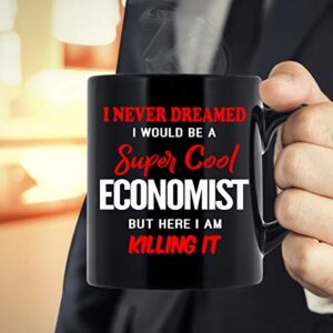 Economist Coffee Mug. I Never Dreamed I Would Be An Economist But Here I Am Killing It Funny Coffee Cup Top Gifts for Women Men 11 oz black