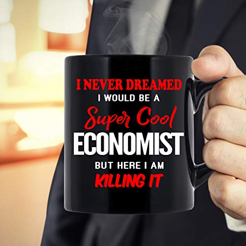 Economist Coffee Mug. I Never Dreamed I Would Be An Economist But Here I Am Killing It Funny Coffee Cup Top Gifts for Women Men 11 oz black