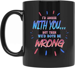 arguments i’d agree with you but then we’d be both wrong ounces funny coffee mug gifts for men women coworker family lover special gifts for birthday christmas gifts presents 544123