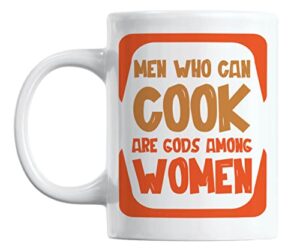 men who can cook are gods among women white ceramic coffee & tea mug (11oz)