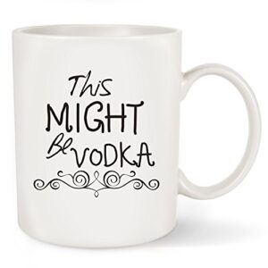 this might be vodka funny coffee mug tea cup 11oz – great sarcasm birthday gifts for men,him – father’day or christmas gift idea for dad, husband, grandpa, boyfriend, coworkers, boss, teacher