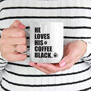 He Loves His Coffee Black Coffee & Tea Mug for Men Caffeine Lovers (11oz)