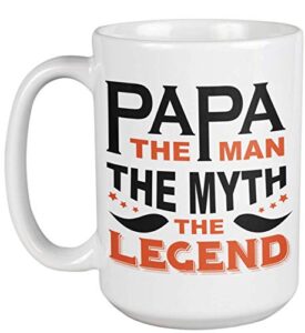 papa, the man, the myth, the legend. funny cute father’s day or birthday coffee & tea mug for dad, daddy, father, pop, granddaddy, grandpa, pops, dads, uncle, brother, friend and men (15oz)