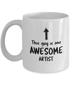 funny mug for artist this guy is one awesome artist men inspirational cute novelty mug ideas coffee mug tea cup