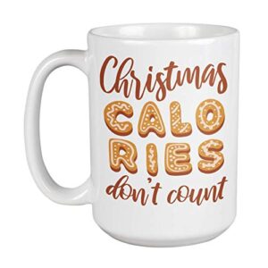 christmas calories don’t count funny xmas diet quotes coffee & tea mug cup for a health conscious mom, dad, sister, brother, daughter, son, aunt, uncle, friend, and dieting men & women (15oz)