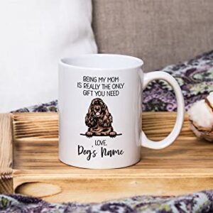 Personalized American Cocker Spaniel Coffee Mug, Custom Dog Name, Customized Gifts For Dog Mom, Mother's Day, Gifts For Dog Lovers, Being My Mom is the Only Gift You Need