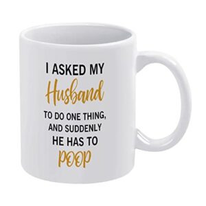 i asked my husband to do one thing and suddenly he has to poop mug funny coffee cup for wife husband spouse boyfriend birthday gift father’s day gift porcelain mugs 11 ounce for coffee, tea