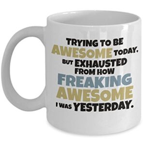 Trying To Be Awesome Today Funny Humorous Coffee & Tea Gift Mug, Best Birthday Gag Gifts for Best Friend, Boyfriend, Girlfriend, Mom, Dad, Him or Her, Men & Women Coworker and Boss (11oz)