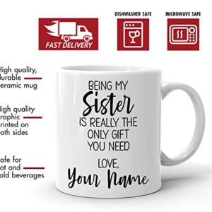 Personalized Sister Coffee Mug, Custom Name Gift Mug, Being My Sister is Really the Only Gift You Need, Sister Gift Mug from Sister, Christmas Presents or Birthday Gifts for Sister from Sister Brother