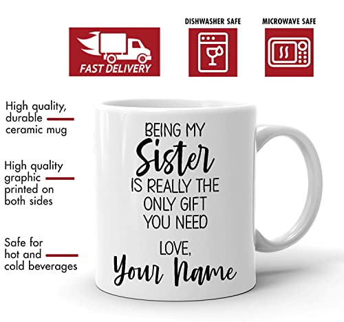 Personalized Sister Coffee Mug, Custom Name Gift Mug, Being My Sister is Really the Only Gift You Need, Sister Gift Mug from Sister, Christmas Presents or Birthday Gifts for Sister from Sister Brother