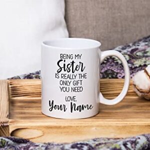 Personalized Sister Coffee Mug, Custom Name Gift Mug, Being My Sister is Really the Only Gift You Need, Sister Gift Mug from Sister, Christmas Presents or Birthday Gifts for Sister from Sister Brother