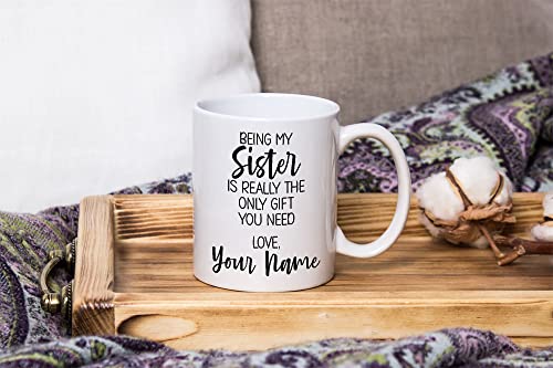 Personalized Sister Coffee Mug, Custom Name Gift Mug, Being My Sister is Really the Only Gift You Need, Sister Gift Mug from Sister, Christmas Presents or Birthday Gifts for Sister from Sister Brother