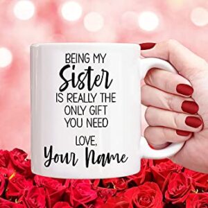 Personalized Sister Coffee Mug, Custom Name Gift Mug, Being My Sister is Really the Only Gift You Need, Sister Gift Mug from Sister, Christmas Presents or Birthday Gifts for Sister from Sister Brother