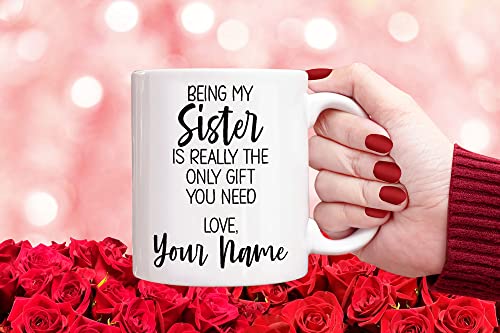 Personalized Sister Coffee Mug, Custom Name Gift Mug, Being My Sister is Really the Only Gift You Need, Sister Gift Mug from Sister, Christmas Presents or Birthday Gifts for Sister from Sister Brother