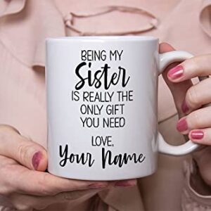 Personalized Sister Coffee Mug, Custom Name Gift Mug, Being My Sister is Really the Only Gift You Need, Sister Gift Mug from Sister, Christmas Presents or Birthday Gifts for Sister from Sister Brother