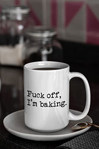 Fuck Off I'm Baking Coffee Mug, Cake Bakers, Cake Decorators, Pastry Chefs Gag Gifts, St Patrick's Day, Christmas, Birthday Gifts, Rude Sarcastic Mugs, Mothers Day, Fathers Day Gifts