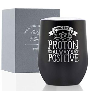 onebttl science chemistry physics gifts, think like a proton always positive, 12oz stainless steel wine tumbler mug with spill-proof lid