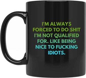 i’m always forced to do shit i’m not qualified for like being to fucking idiots, best birthday gag gifts, adult humor coffee mug, humorous for coworkers j6ehvv