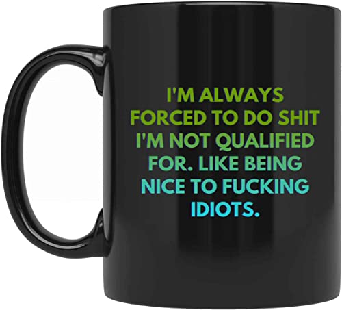 I'm Always Forced To Do Shit I'm Not Qualified For Like Being To Fucking Idiots, Best Birthday Gag Gifts, Adult Humor Coffee Mug, Humorous For Coworkers J6EHVV