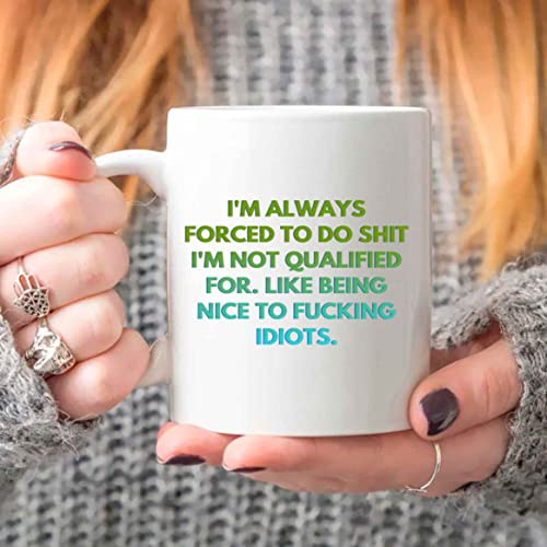 I'm Always Forced To Do Shit I'm Not Qualified For Like Being To Fucking Idiots, Best Birthday Gag Gifts, Adult Humor Coffee Mug, Humorous For Coworkers J6EHVV