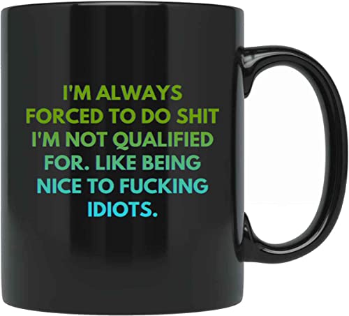 I'm Always Forced To Do Shit I'm Not Qualified For Like Being To Fucking Idiots, Best Birthday Gag Gifts, Adult Humor Coffee Mug, Humorous For Coworkers J6EHVV