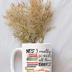 Book Lover Mug - Yes I Really Do Need All These Books - Novelty Coffee Mug - Funny Gift for Woman, Man, Mom, Nana, Sister, Auntie - Christmas Birthday Valentine - Gift for Reader Bookish Gift 15oz