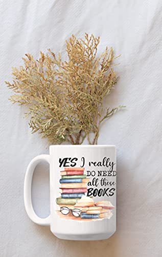 Book Lover Mug - Yes I Really Do Need All These Books - Novelty Coffee Mug - Funny Gift for Woman, Man, Mom, Nana, Sister, Auntie - Christmas Birthday Valentine - Gift for Reader Bookish Gift 15oz