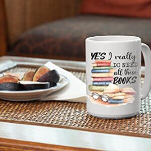 Book Lover Mug - Yes I Really Do Need All These Books - Novelty Coffee Mug - Funny Gift for Woman, Man, Mom, Nana, Sister, Auntie - Christmas Birthday Valentine - Gift for Reader Bookish Gift 15oz