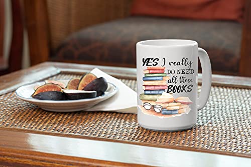 Book Lover Mug - Yes I Really Do Need All These Books - Novelty Coffee Mug - Funny Gift for Woman, Man, Mom, Nana, Sister, Auntie - Christmas Birthday Valentine - Gift for Reader Bookish Gift 15oz